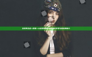 宝贝再忍点灬舒服灬大点视频带你领略极致享受与放松的魅力