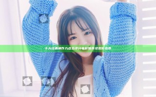 十大经典神作九点五评分电影推荐及观影指南