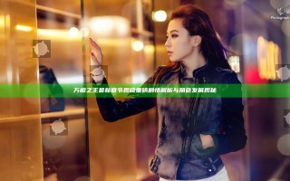 万相之王最新章节揭晓重磅剧情解析与角色发展揭秘