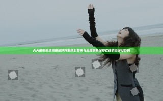 天天摸夜夜添狠狠添婷婷的精彩故事与深度解析深受欢迎的原因及影响