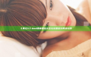《鬼泣5》dmd难度维吉尔怎么玩 维吉尔两步玩好