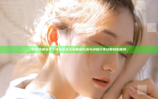 粉嫩小缝太窄了进不去怎么办 解决方法与经验分享让你轻松应对