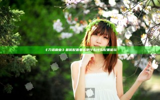 《刀塔霸业》最低配置要求是什么 什么配置能玩