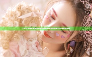 三年片免费大全国语喜剧网带你畅游精彩搞笑影片与剧情推荐
