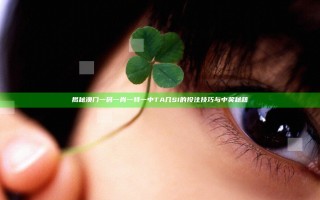 揭秘澳门一码一肖一特一中TA几SI的投注技巧与中奖秘籍