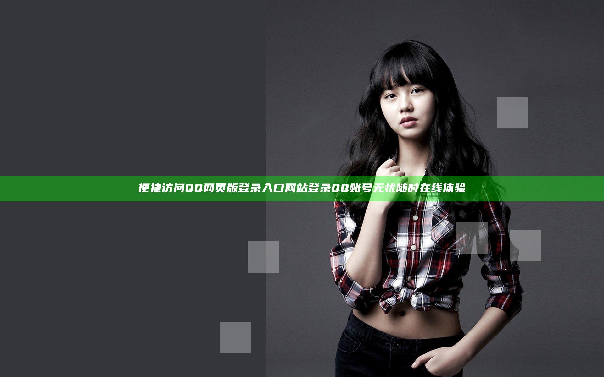 便捷访问QQ网页版登录入口网站 登录QQ账号无忧随时在线体验
