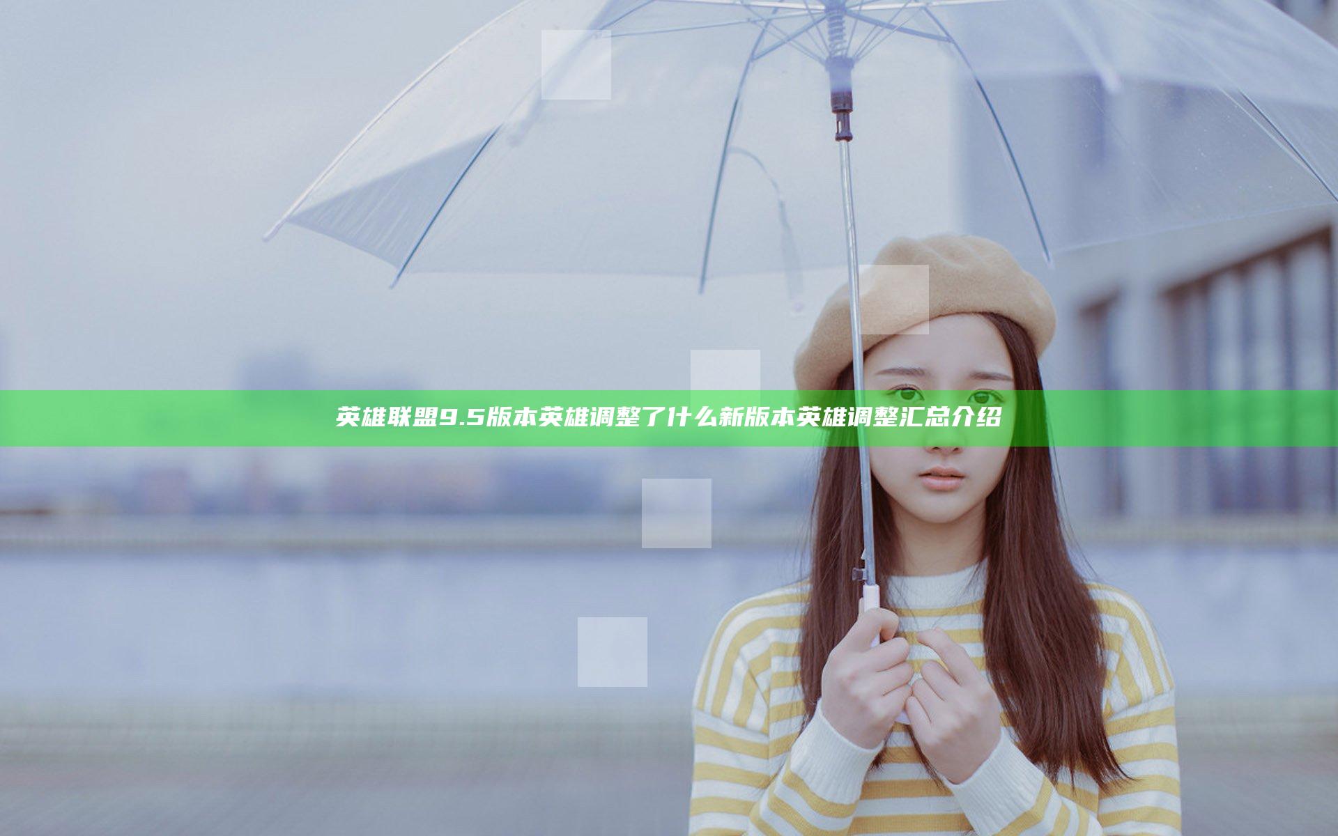 英雄联盟9.5版本英雄调整了什么 新版本英雄调整汇总介绍