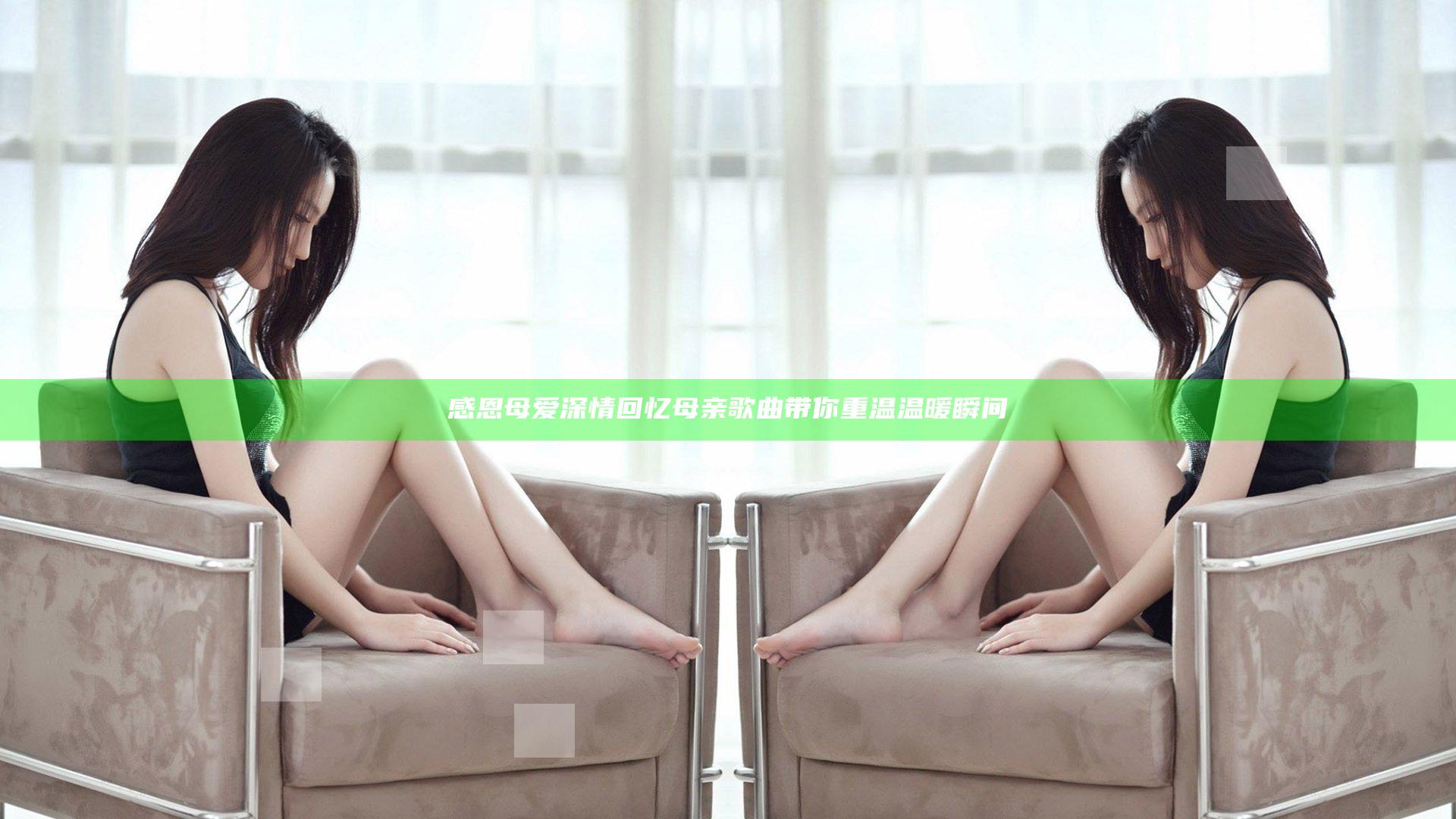 感恩母爱深情回忆 母亲歌曲带你重温温暖瞬间