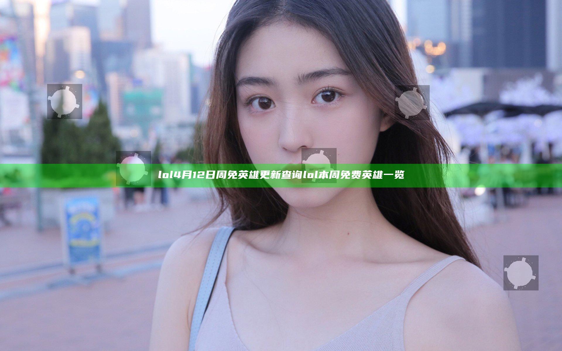 lol4月12日周免英雄更新查询 lol本周免费英雄一览