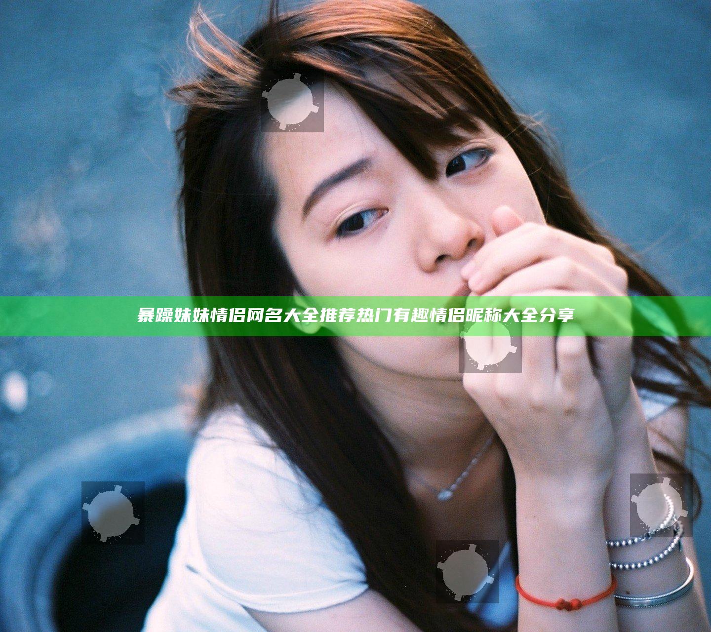 暴躁妹妹情侣网名大全推荐热门有趣情侣昵称大全分享
