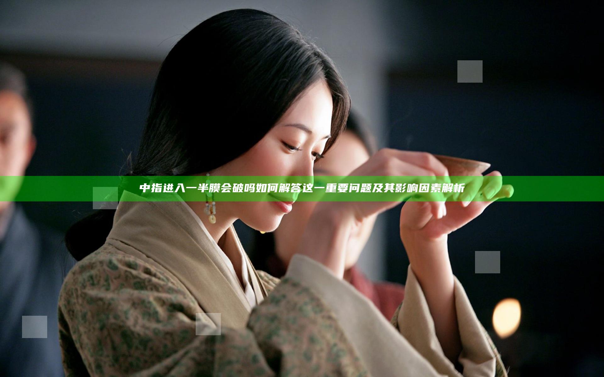 中指进入一半膜会破吗 如何解答这一重要问题及其影响因素解析