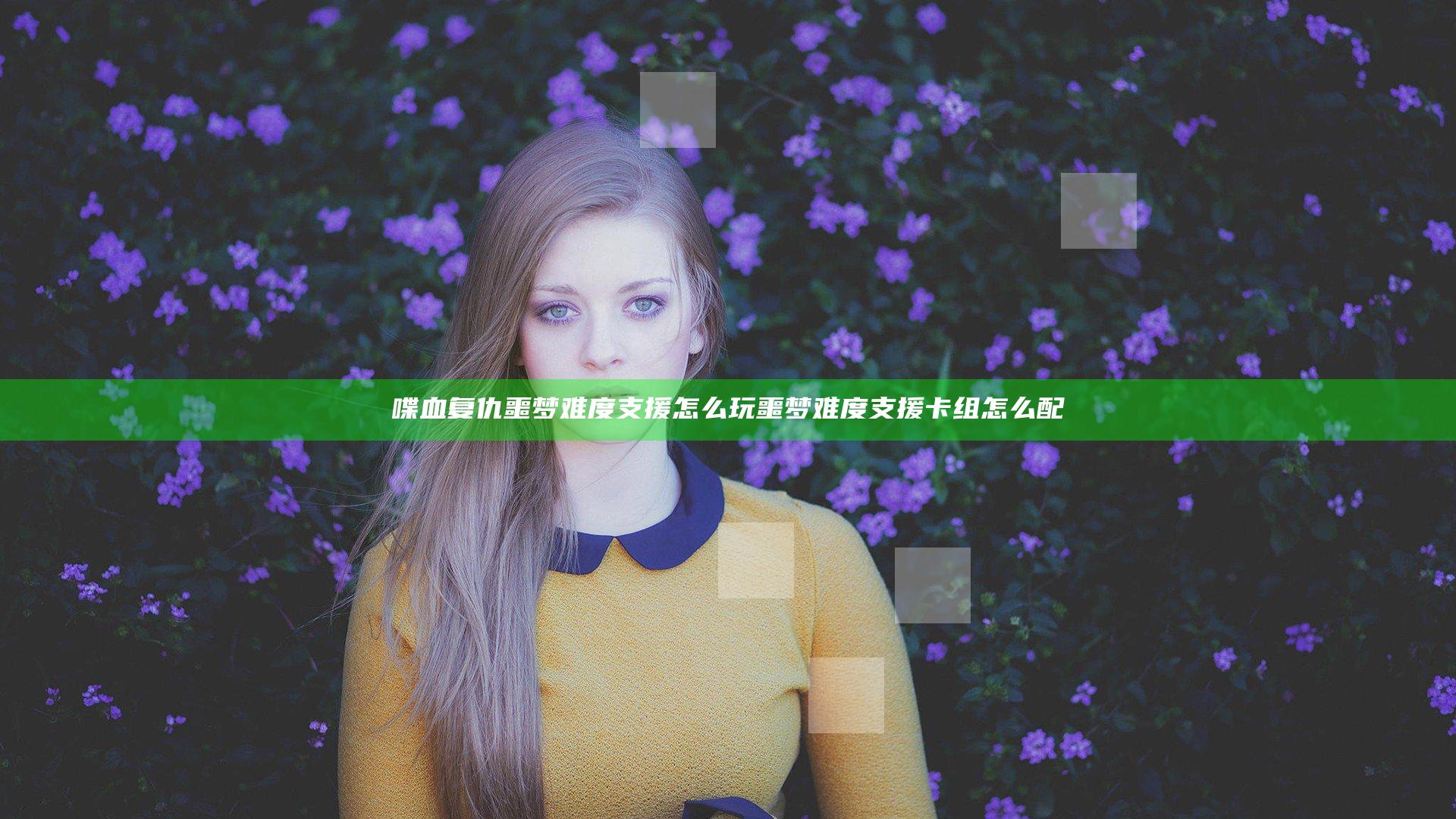 喋血复仇噩梦难度支援怎么玩 噩梦难度支援卡组怎么配