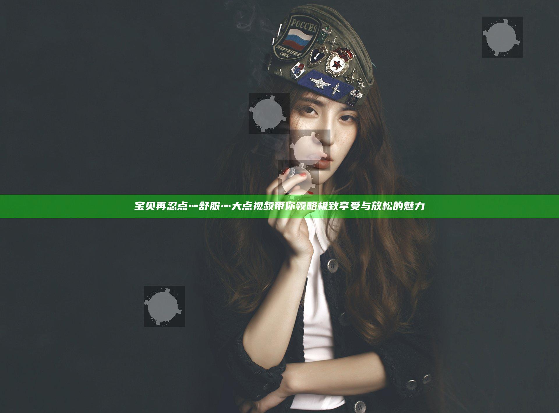 宝贝再忍点灬舒服灬大点视频带你领略极致享受与放松的魅力