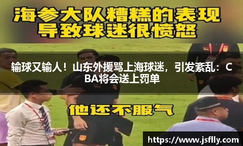 输球又输人！山东外援骂上海球迷，引发紊乱：CBA将会送上罚单